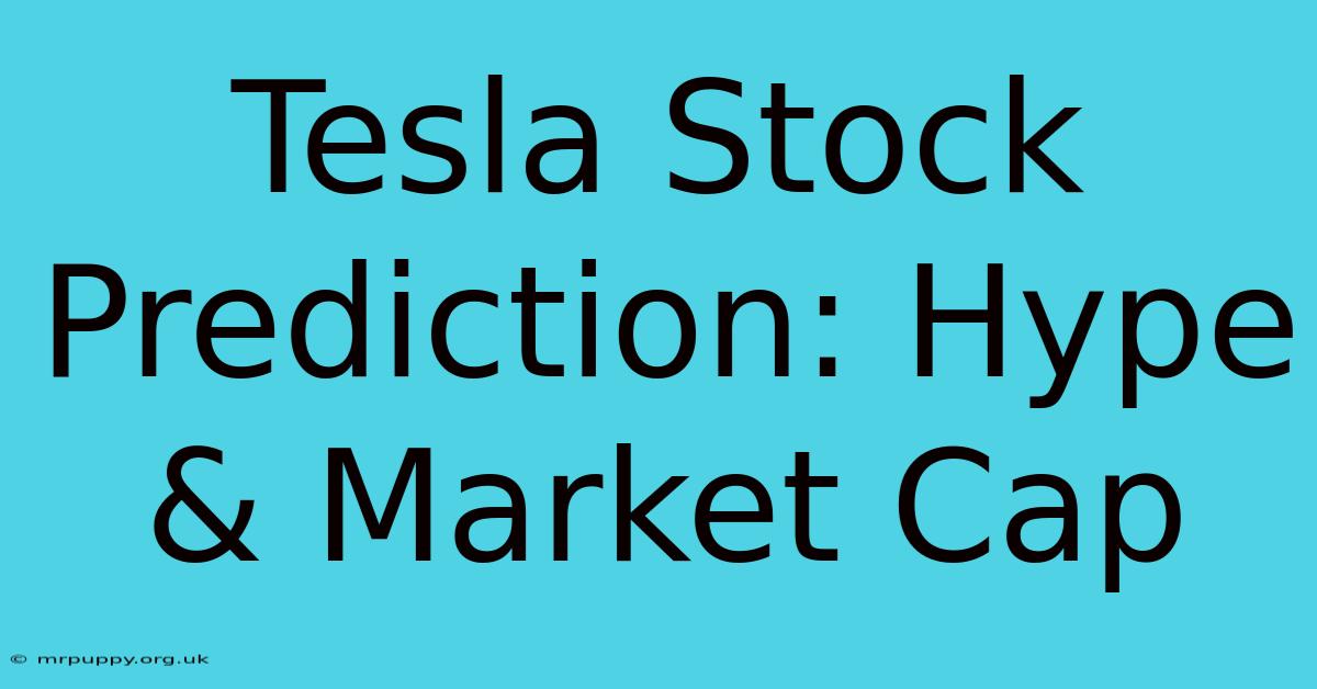 Tesla Stock Prediction: Hype & Market Cap