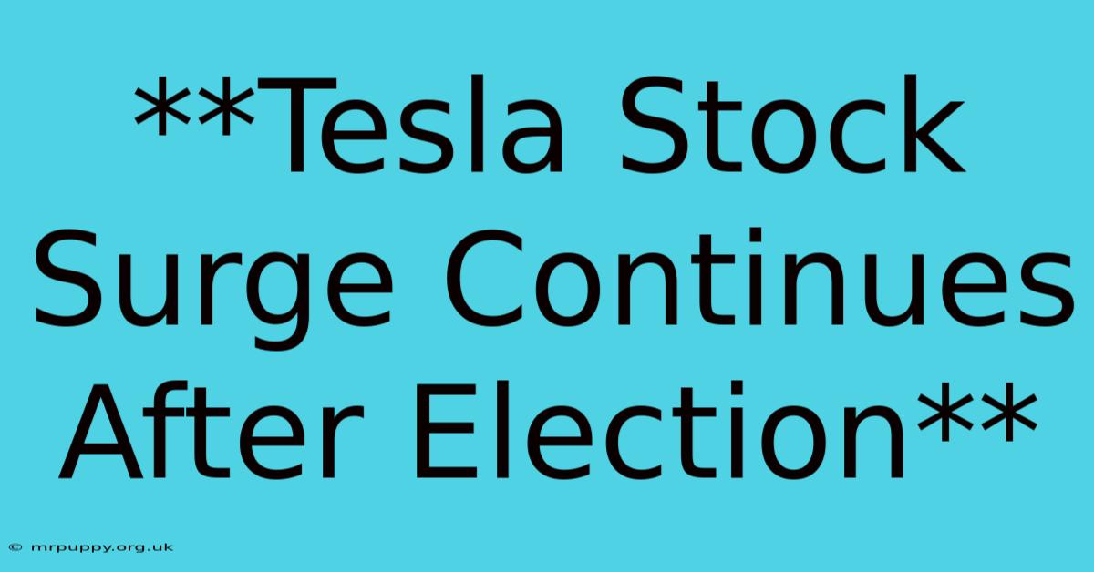 **Tesla Stock Surge Continues After Election**