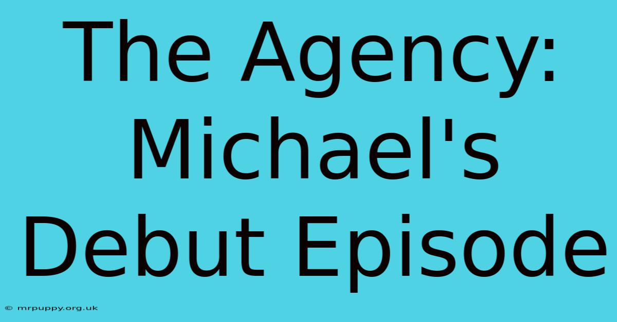 The Agency: Michael's Debut Episode