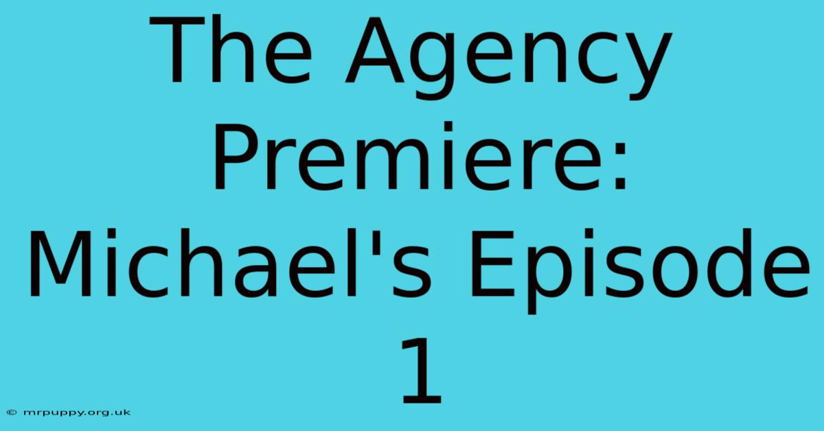 The Agency Premiere: Michael's Episode 1