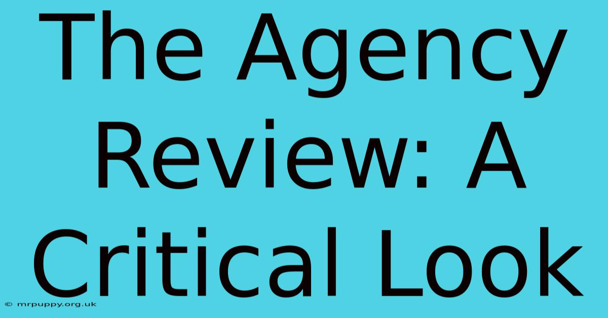 The Agency Review: A Critical Look