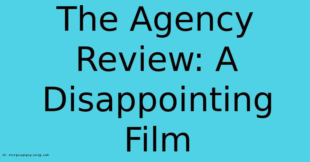 The Agency Review: A Disappointing Film