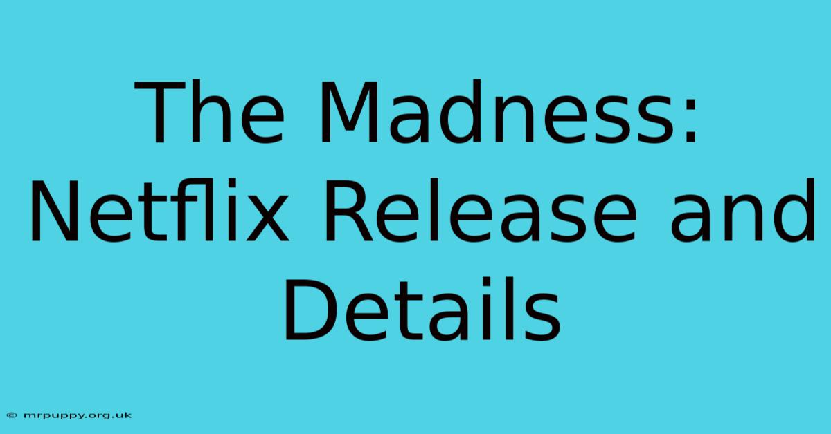 The Madness: Netflix Release And Details