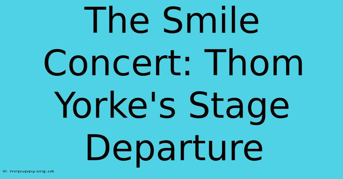 The Smile Concert: Thom Yorke's Stage Departure 