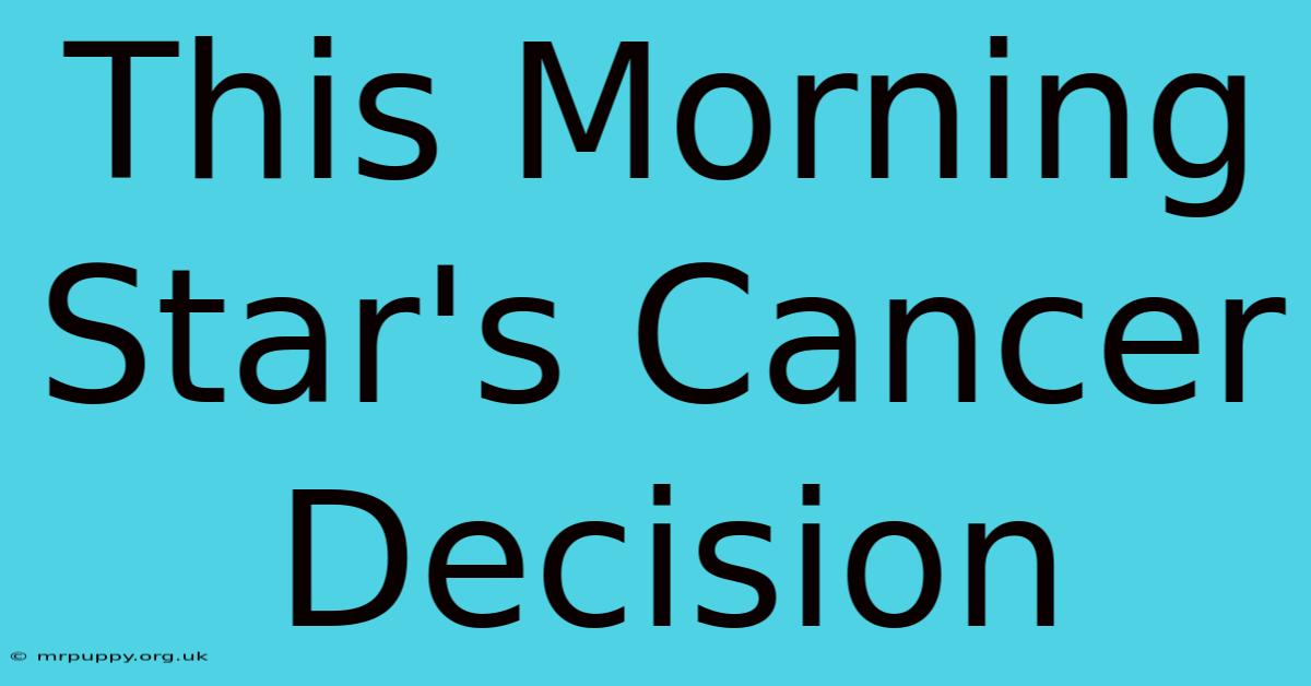 This Morning Star's Cancer Decision 