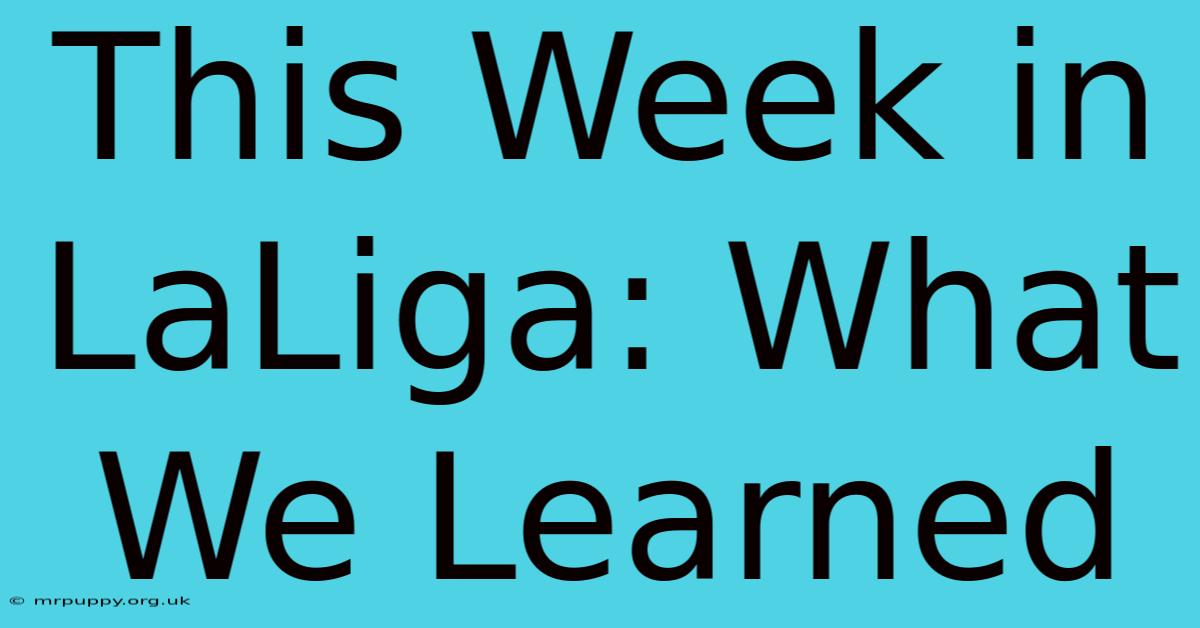 This Week In LaLiga: What We Learned