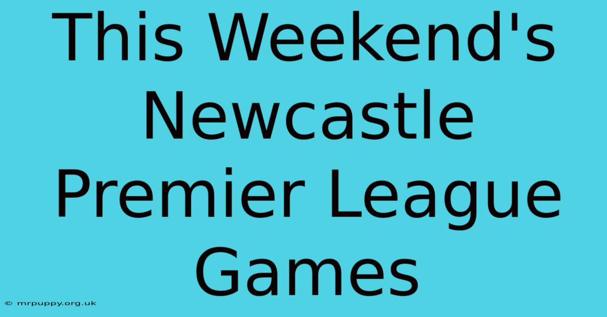 This Weekend's Newcastle Premier League Games