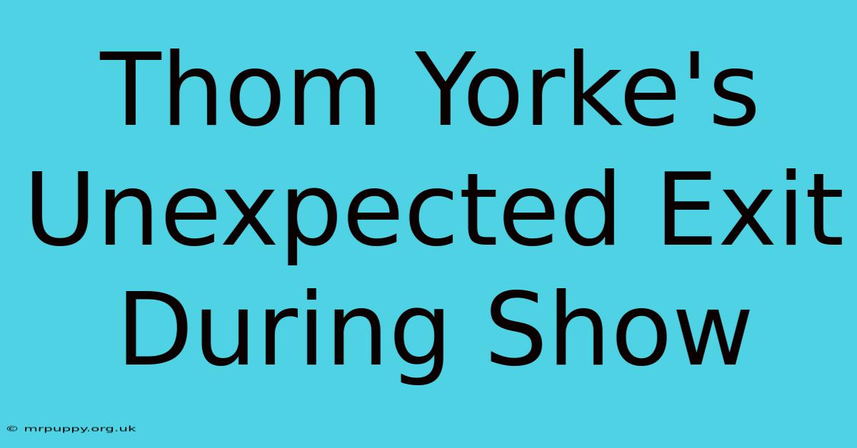 Thom Yorke's Unexpected Exit During Show 