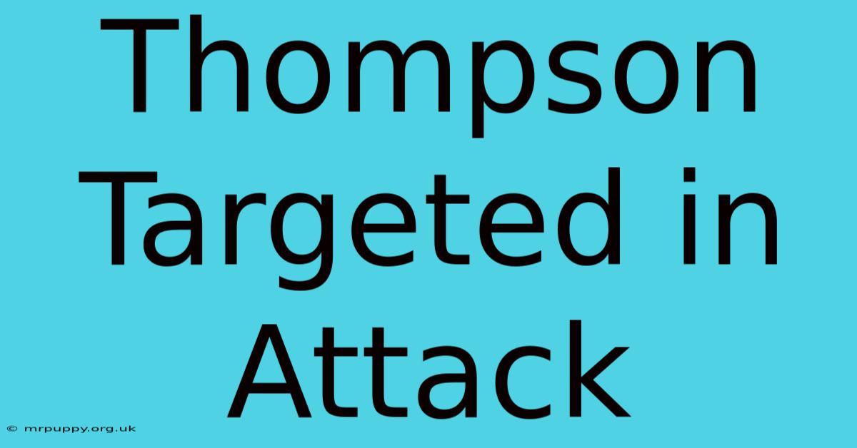 Thompson Targeted In Attack