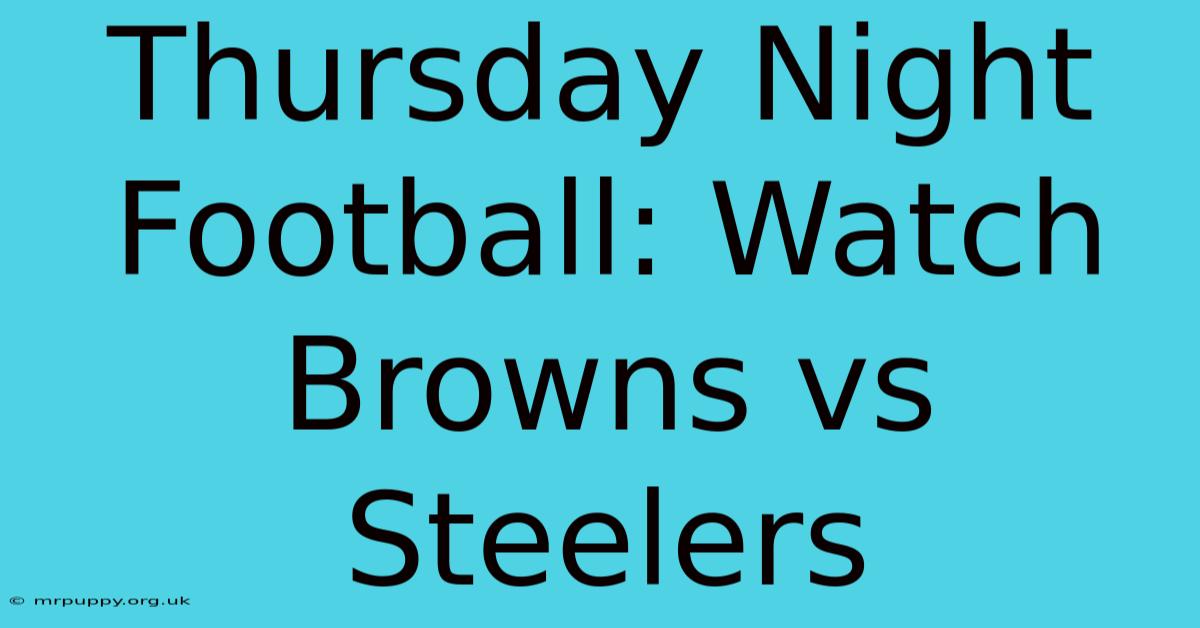 Thursday Night Football: Watch Browns Vs Steelers