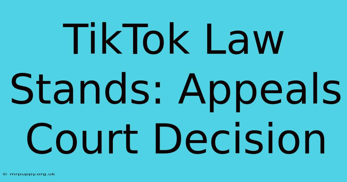 TikTok Law Stands: Appeals Court Decision