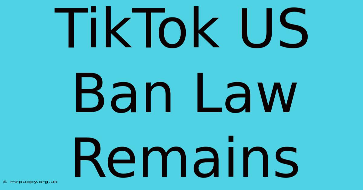 TikTok US Ban Law Remains