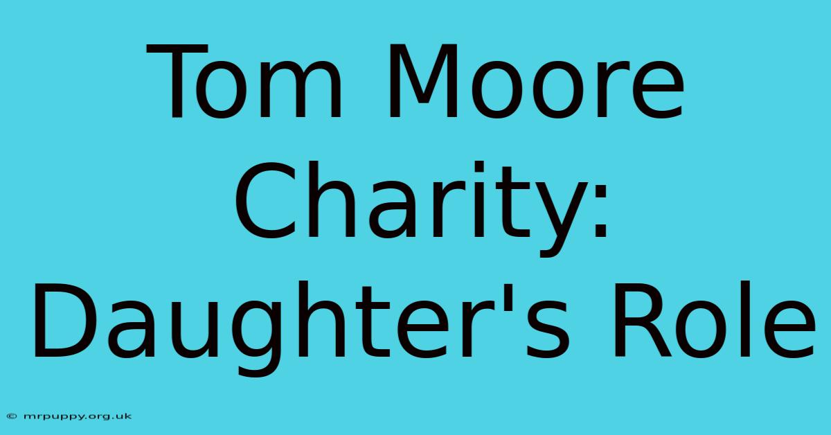 Tom Moore Charity: Daughter's Role