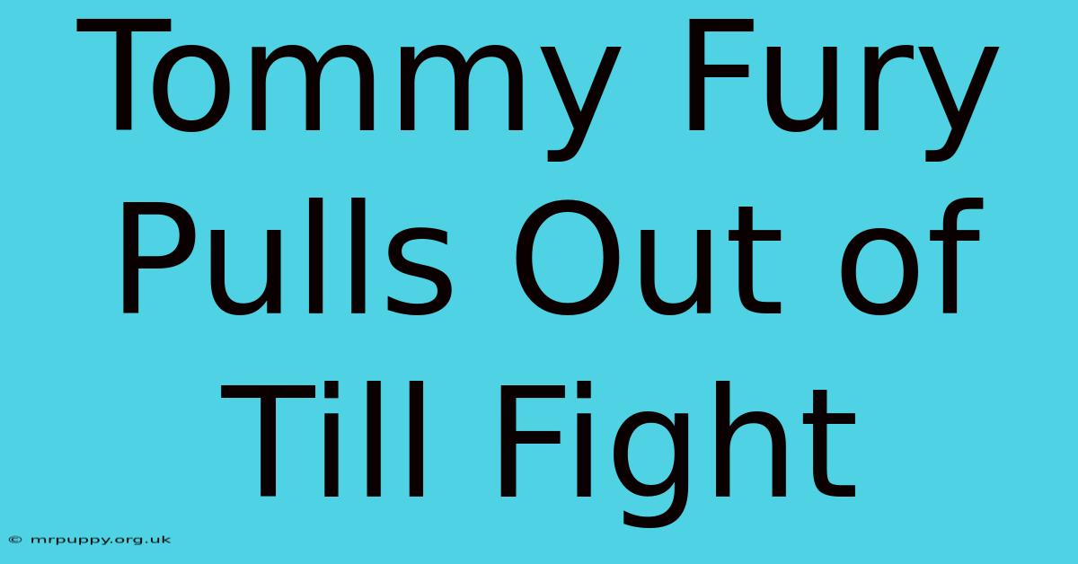 Tommy Fury Pulls Out Of Till Fight