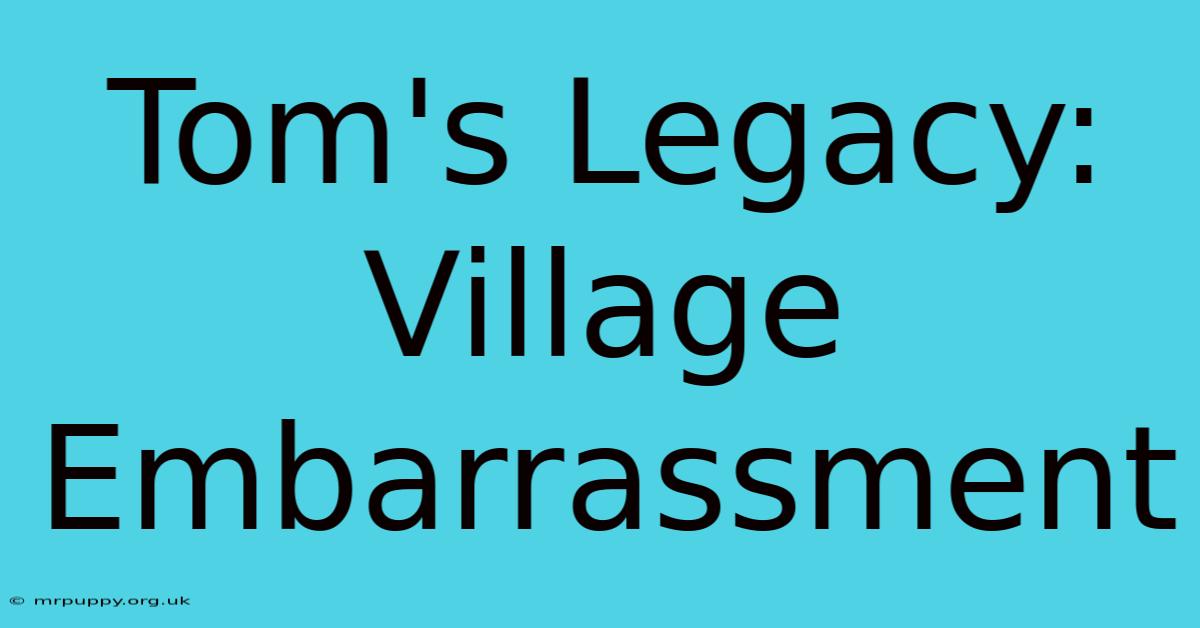 Tom's Legacy: Village Embarrassment