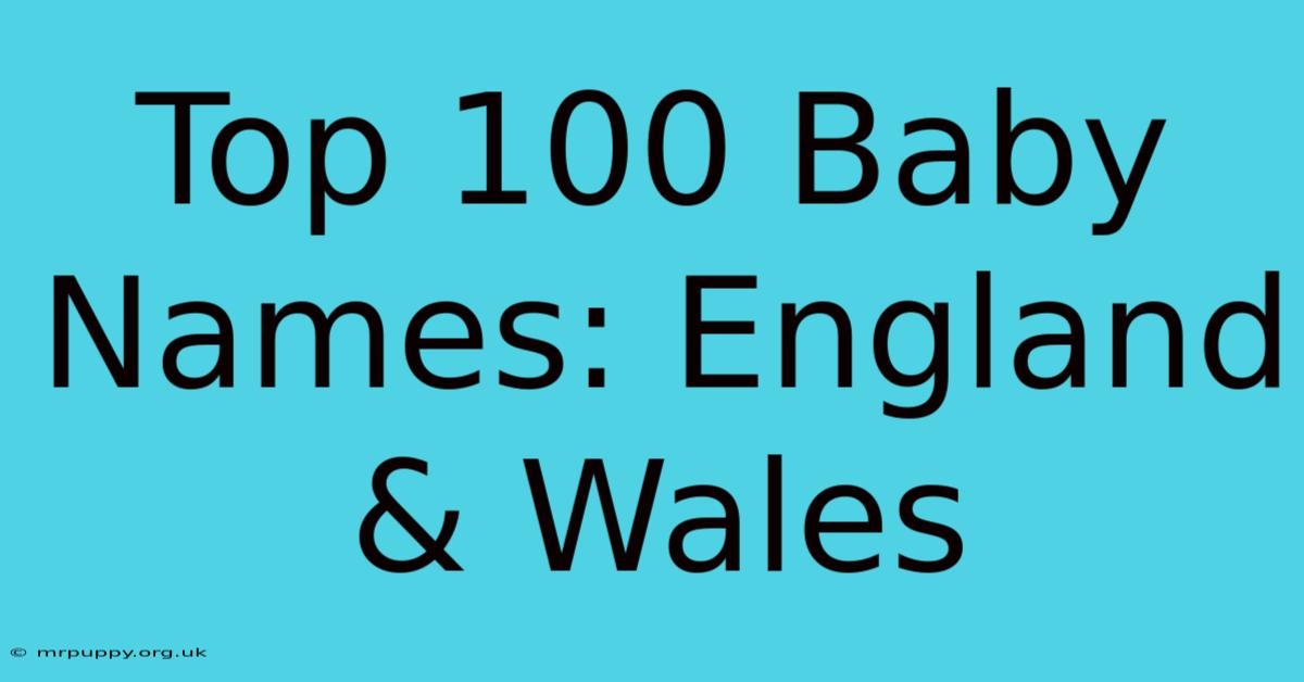 Top 100 Baby Names: England & Wales