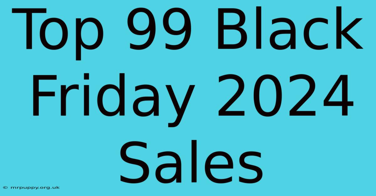 Top 99 Black Friday 2024 Sales