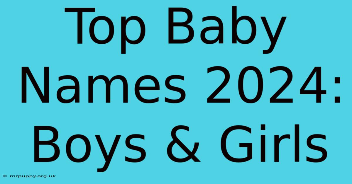 Top Baby Names 2024: Boys & Girls