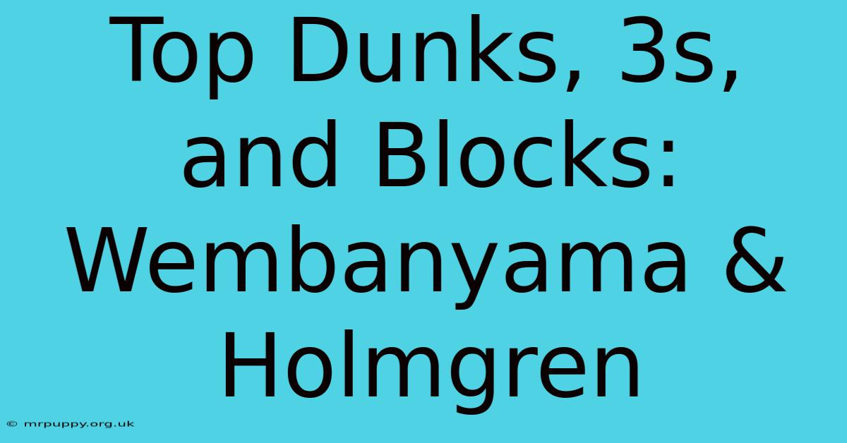 Top Dunks, 3s, And Blocks: Wembanyama & Holmgren