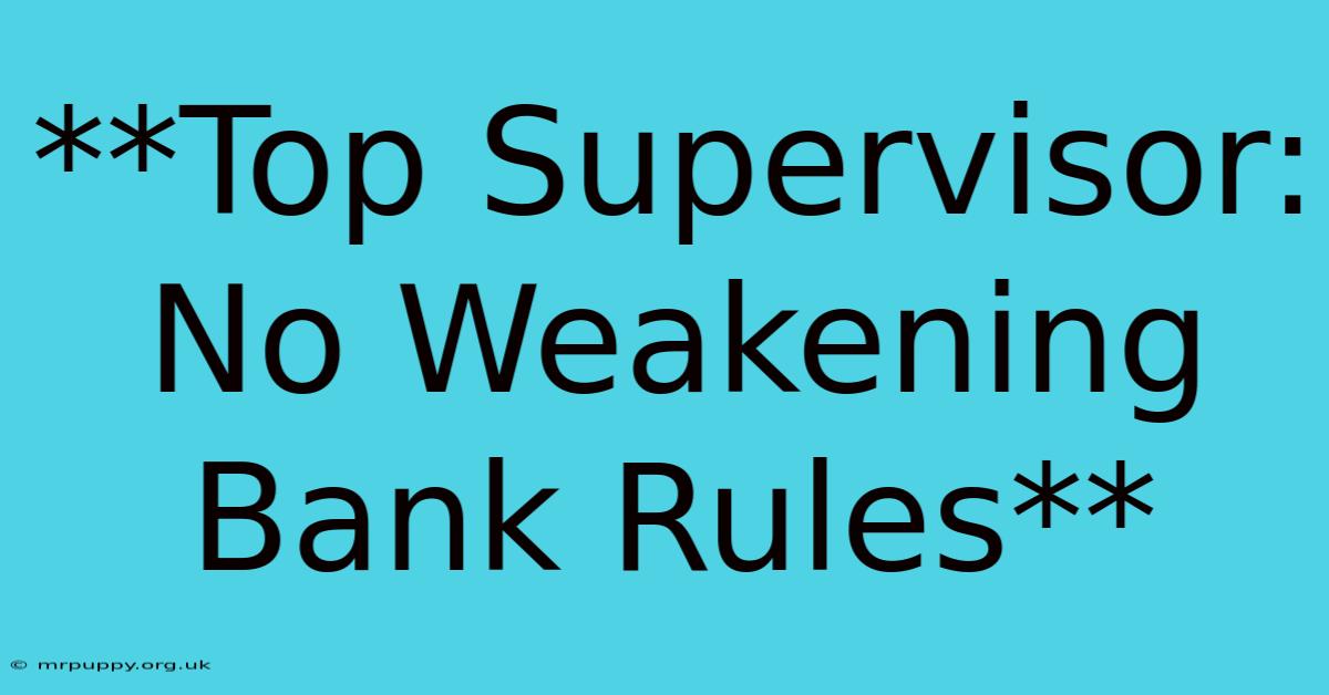 **Top Supervisor: No Weakening Bank Rules**