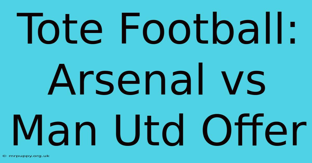 Tote Football: Arsenal Vs Man Utd Offer