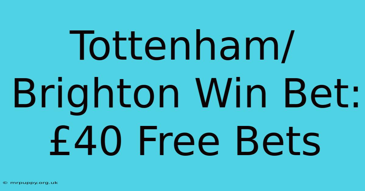 Tottenham/Brighton Win Bet: £40 Free Bets