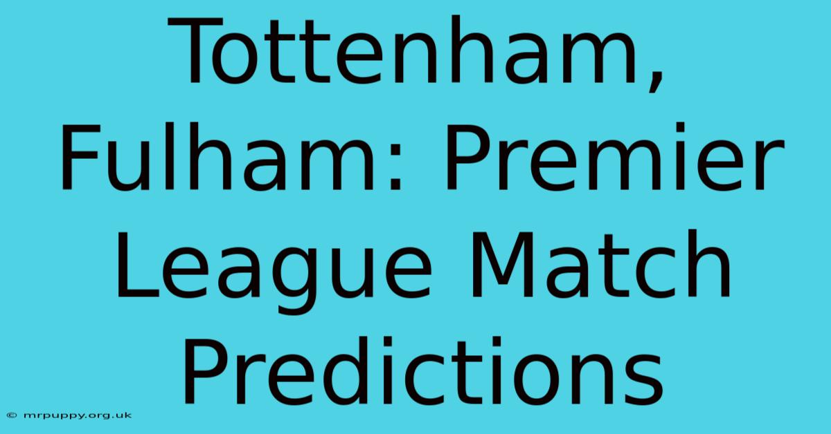 Tottenham, Fulham: Premier League Match Predictions