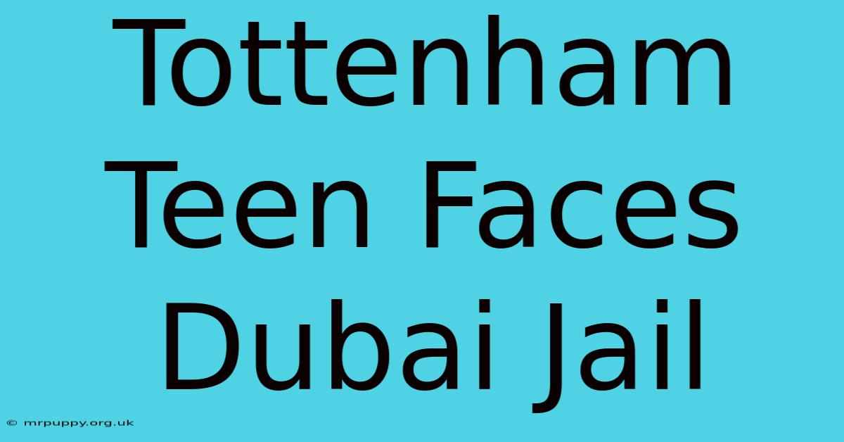 Tottenham Teen Faces Dubai Jail