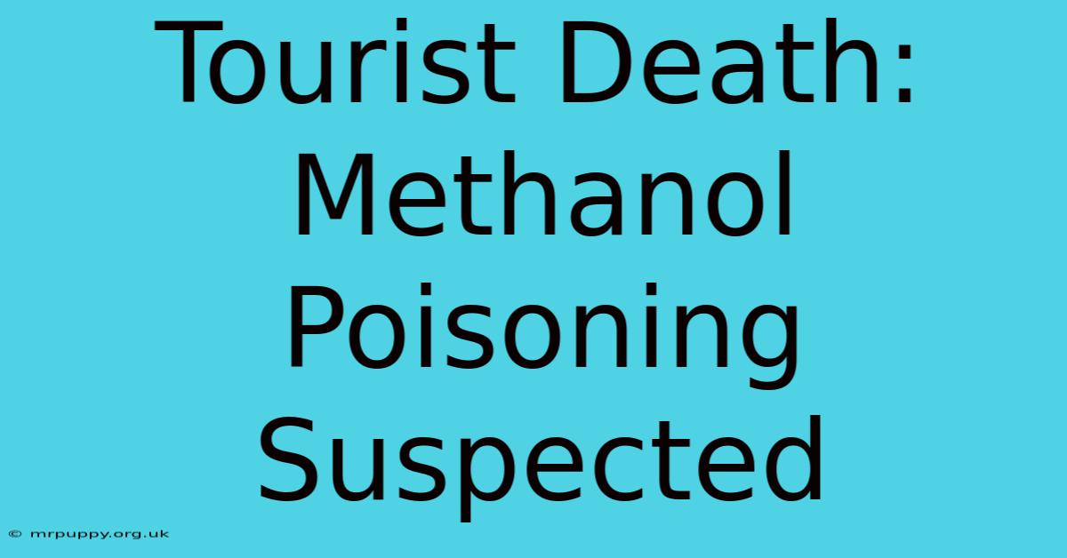 Tourist Death: Methanol Poisoning Suspected