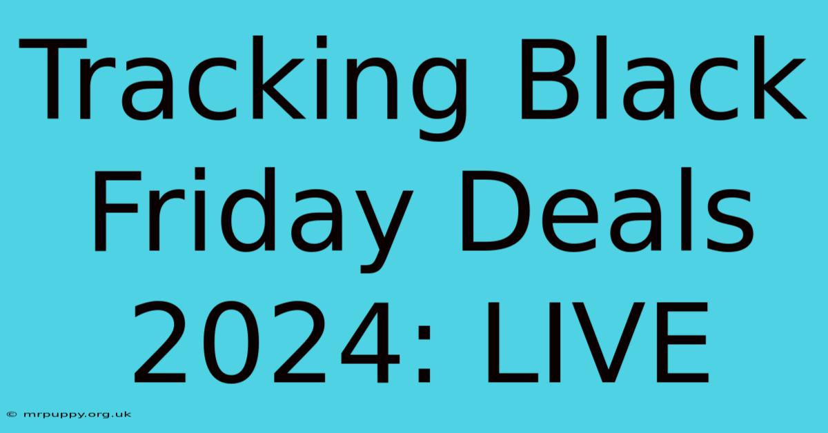 Tracking Black Friday Deals 2024: LIVE