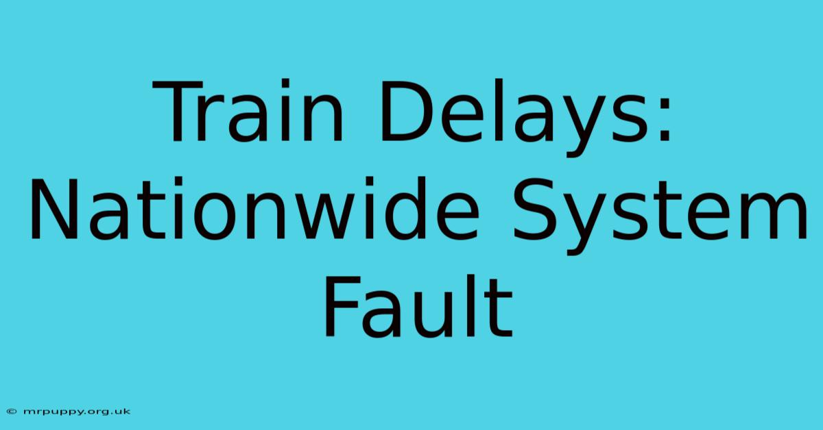 Train Delays: Nationwide System Fault