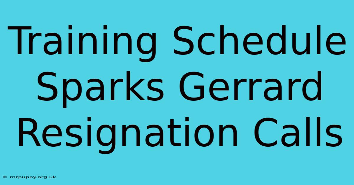 Training Schedule Sparks Gerrard Resignation Calls 