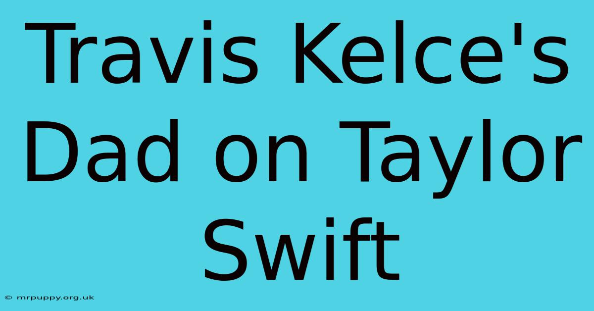 Travis Kelce's Dad On Taylor Swift