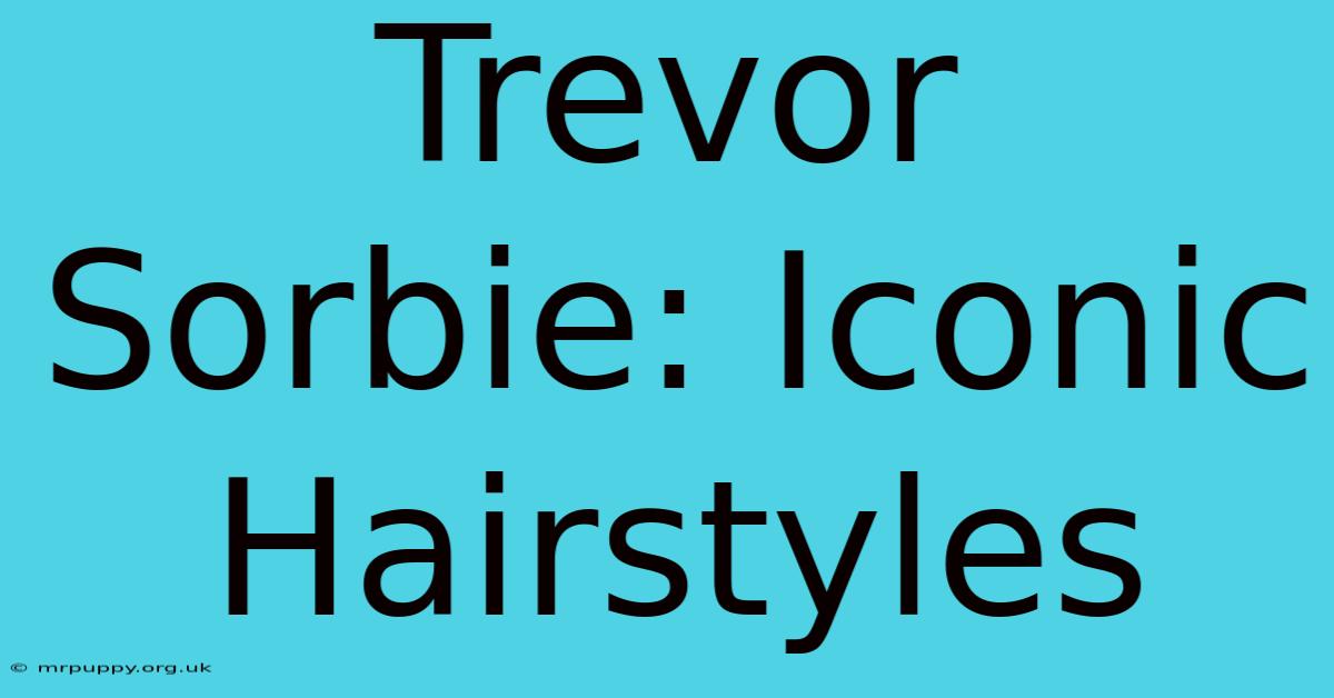 Trevor Sorbie: Iconic Hairstyles 