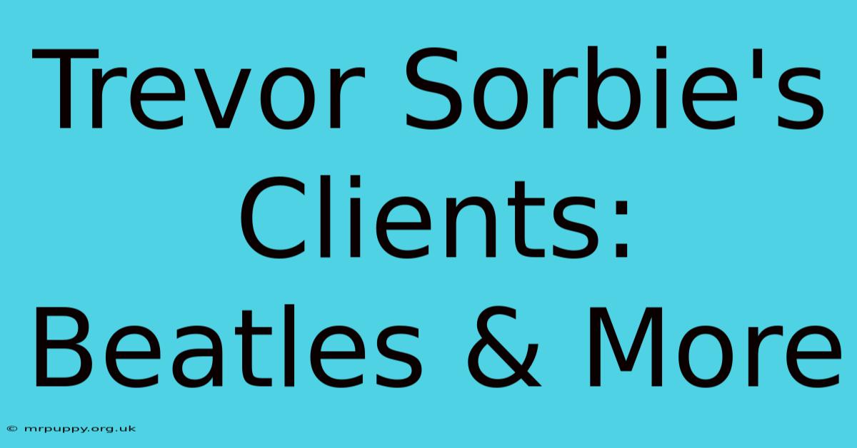 Trevor Sorbie's Clients: Beatles & More