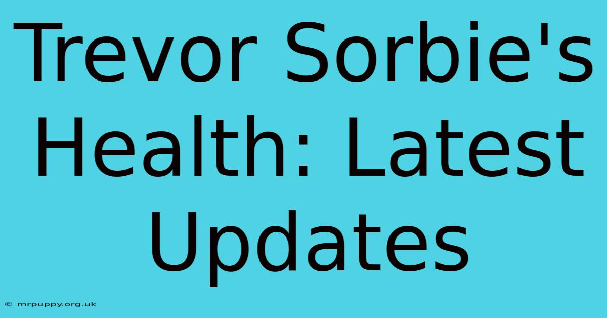 Trevor Sorbie's Health: Latest Updates