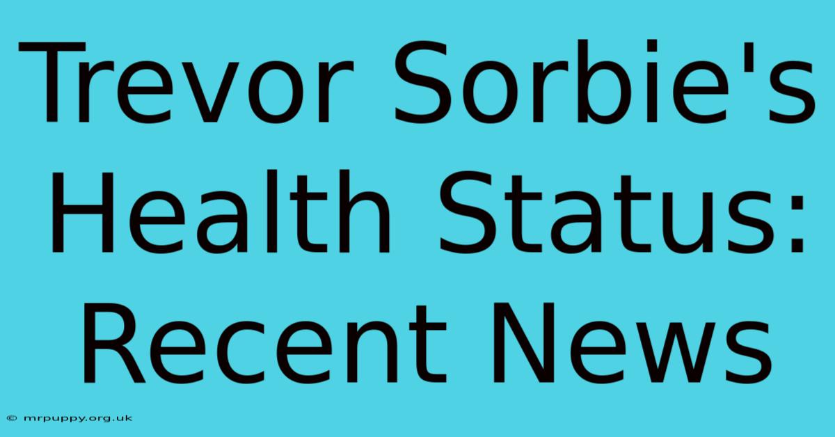 Trevor Sorbie's Health Status: Recent News 