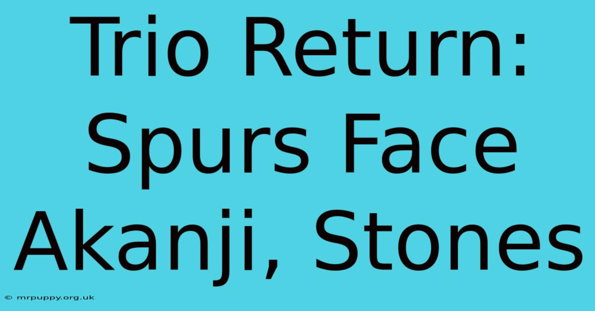 Trio Return: Spurs Face Akanji, Stones