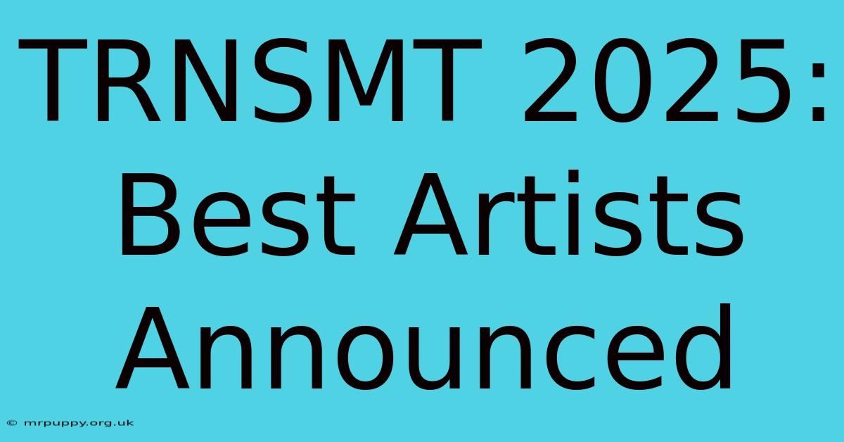 TRNSMT 2025: Best Artists Announced