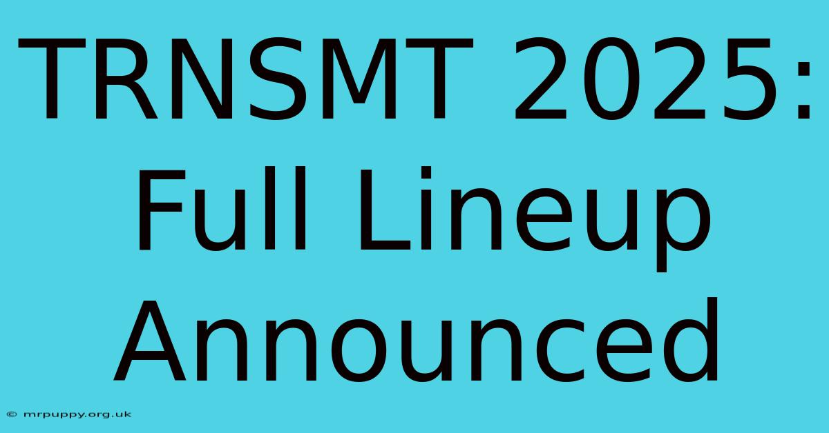 TRNSMT 2025: Full Lineup Announced