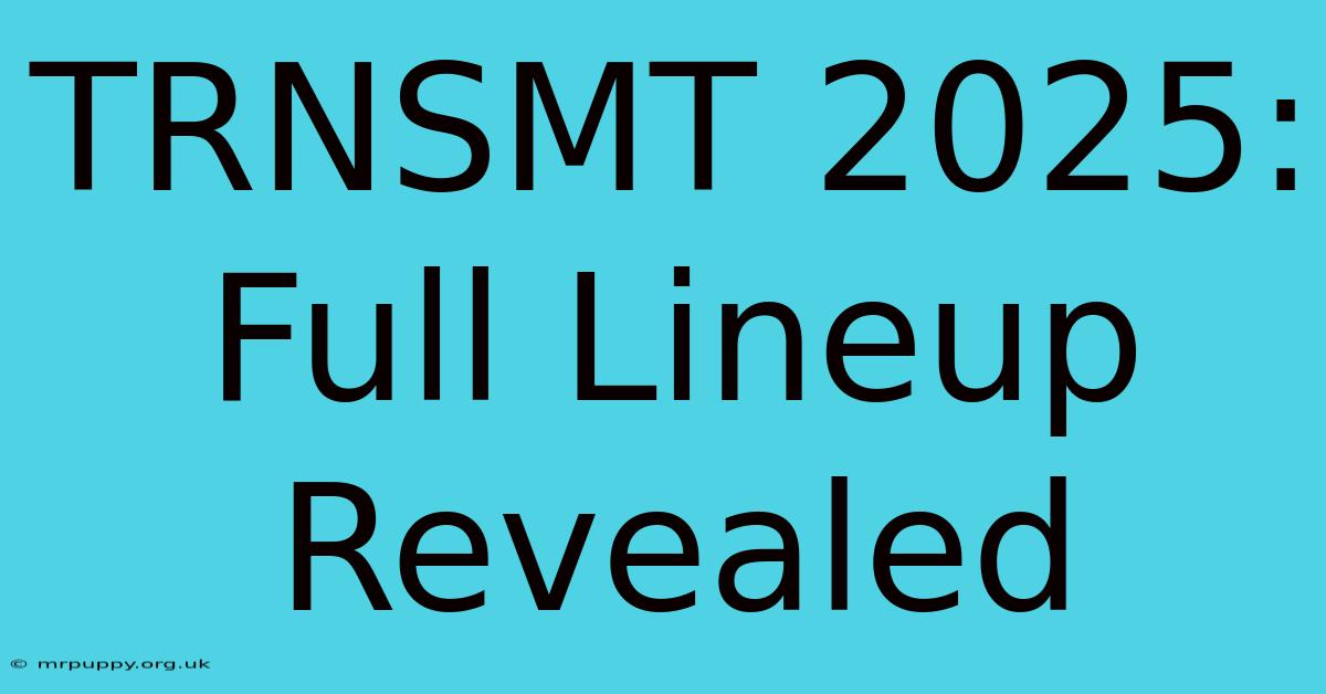 TRNSMT 2025: Full Lineup Revealed