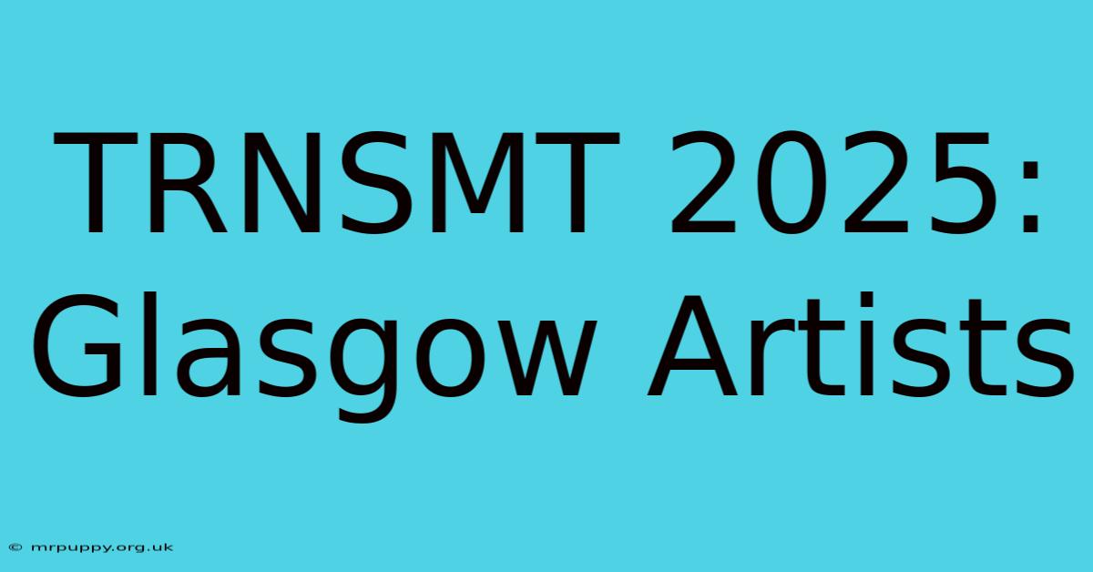 TRNSMT 2025: Glasgow Artists