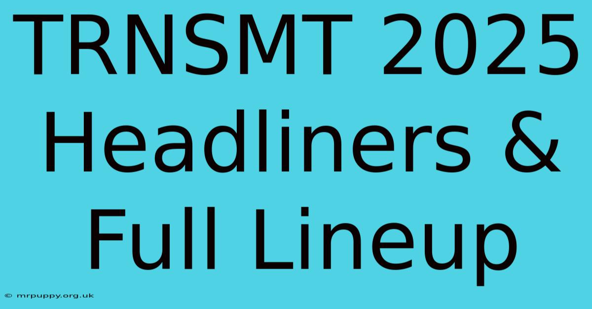 TRNSMT 2025 Headliners & Full Lineup