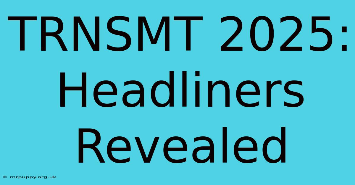 TRNSMT 2025: Headliners Revealed