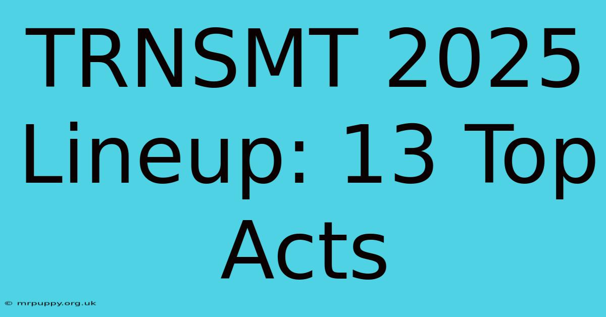 TRNSMT 2025 Lineup: 13 Top Acts