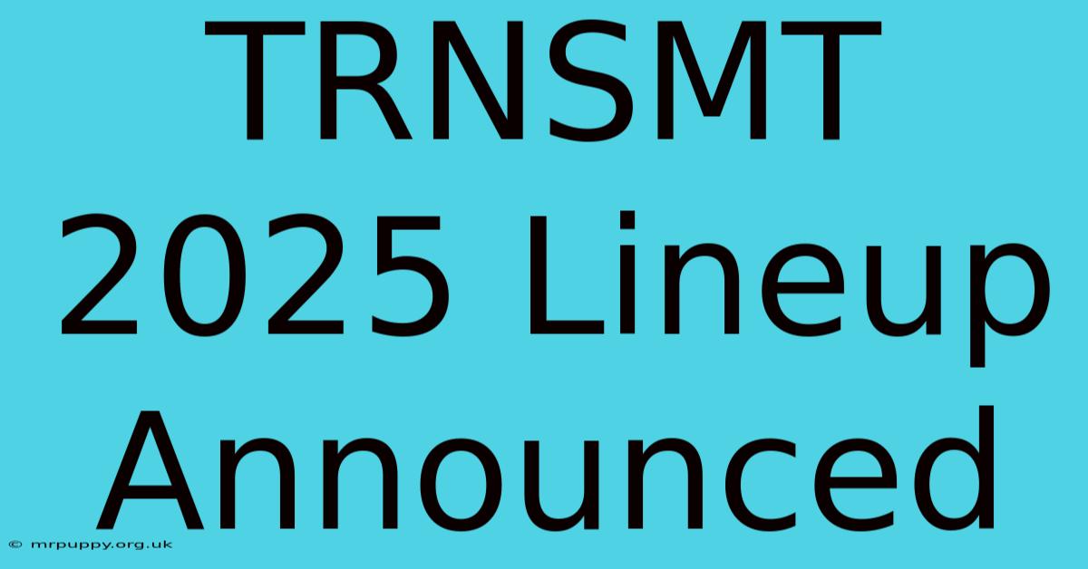 TRNSMT 2025 Lineup Announced