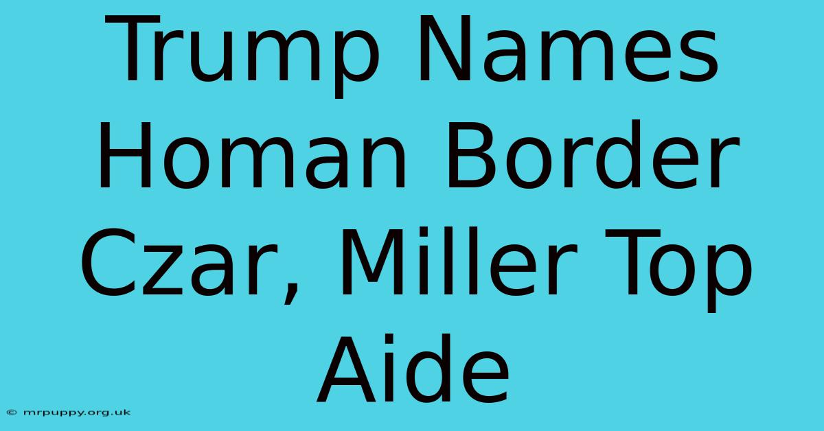 Trump Names Homan Border Czar, Miller Top Aide