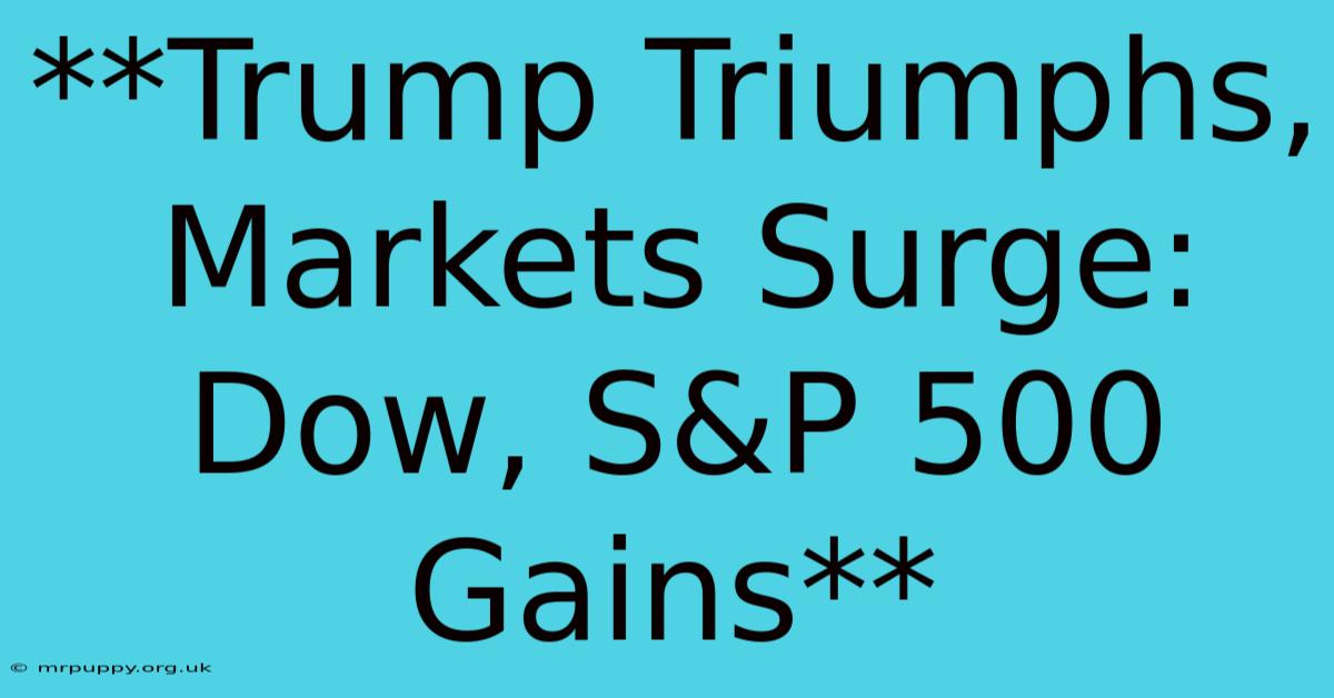 **Trump Triumphs, Markets Surge: Dow, S&P 500 Gains**