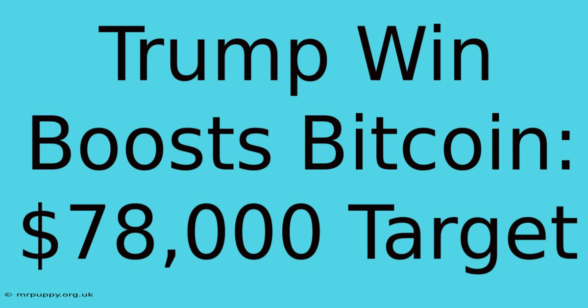 Trump Win Boosts Bitcoin: $78,000 Target 