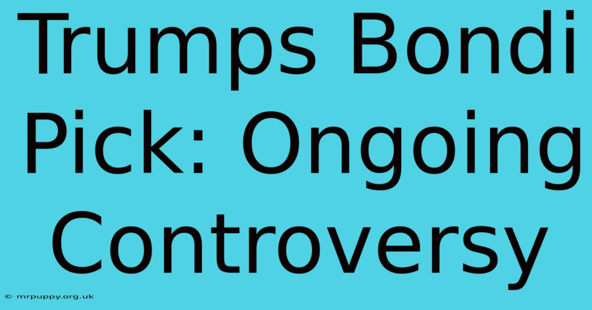 Trumps Bondi Pick: Ongoing Controversy